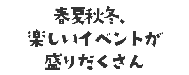 春夏秋冬楽しいイベントが盛りだくさん